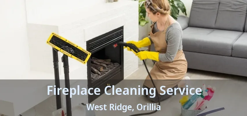 Fireplace Cleaning Service West Ridge, Orillia - ON