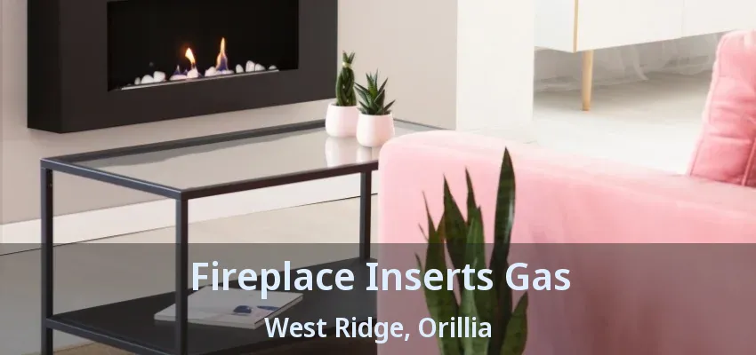 Fireplace Inserts Gas West Ridge, Orillia - ON Fireplace Inserts Gas West Ridge, Orillia - ON
