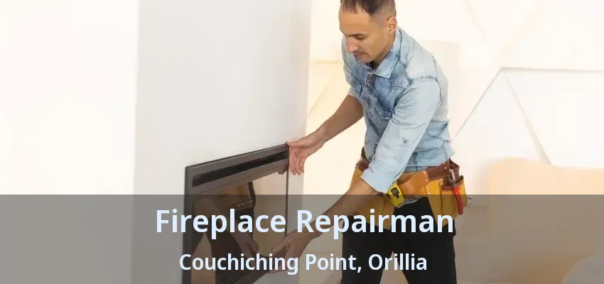 Fireplace Repairman Couchiching Point, Orillia - ON Fireplace Repairman Couchiching Point, Orillia - ON