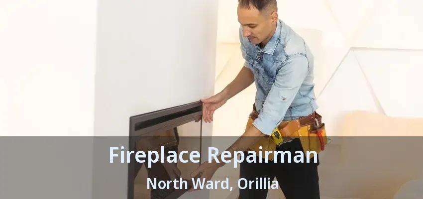 Fireplace Repairman North Ward, Orillia - ON Fireplace Repairman North Ward, Orillia - ON