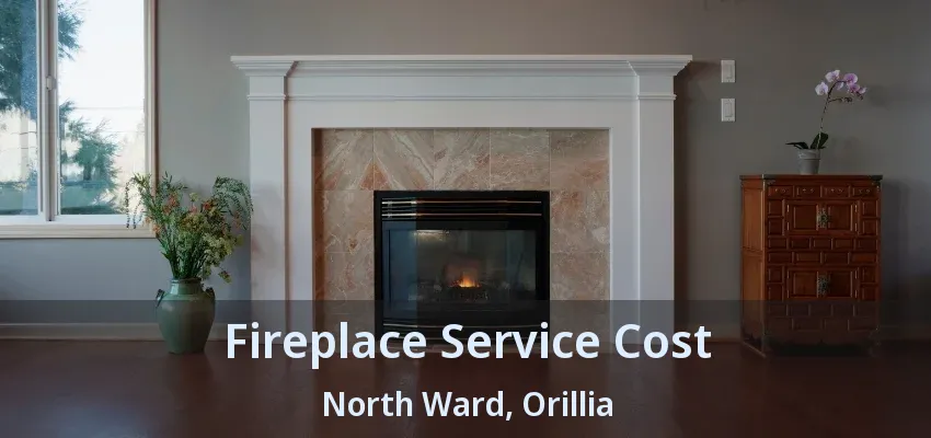 Fireplace Service Cost North Ward, Orillia - ON Fireplace Service Cost North Ward, Orillia - ON