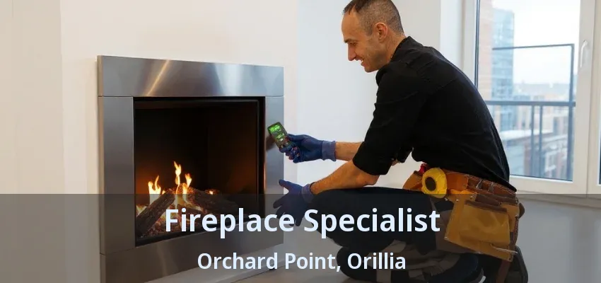 Fireplace Specialist Orchard Point, Orillia - ON Fireplace Specialist Orchard Point, Orillia - ON