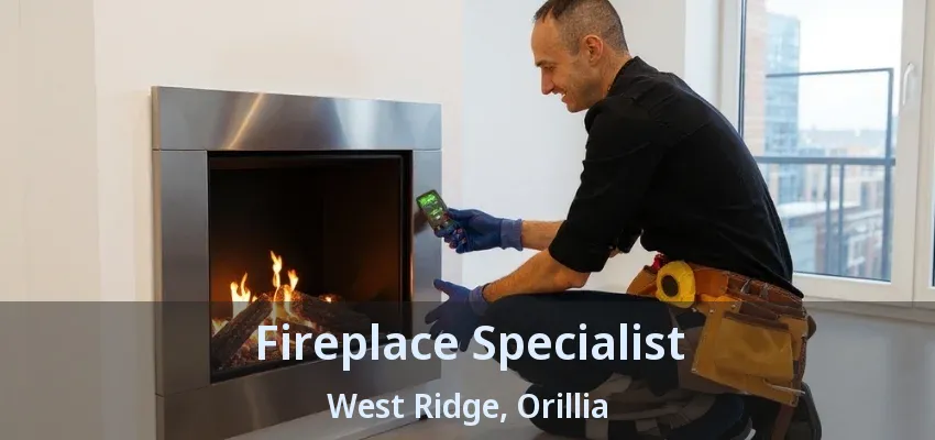 Fireplace Specialist West Ridge, Orillia - ON Fireplace Specialist West Ridge, Orillia - ON