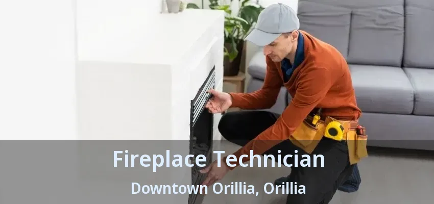 Fireplace Technician Downtown Orillia, Orillia - ON Fireplace Technician Downtown Orillia, Orillia - ON