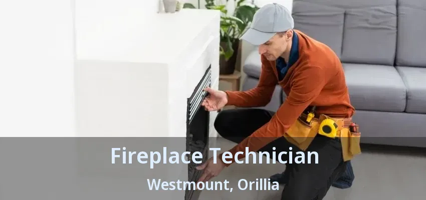 Fireplace Technician Westmount, Orillia - ON Fireplace Technician Westmount, Orillia - ON