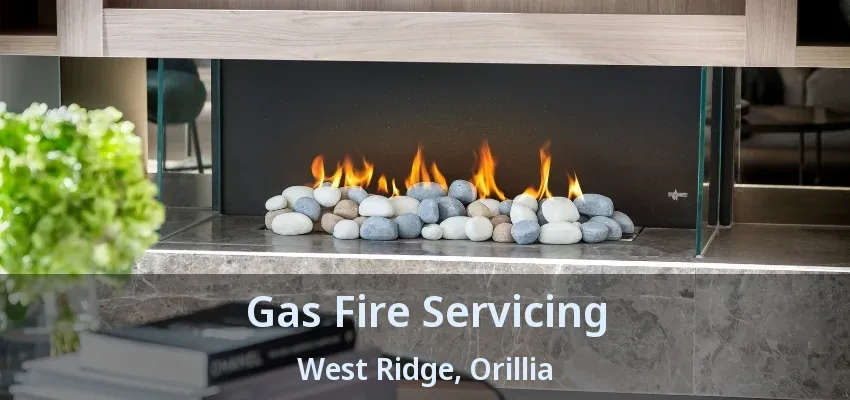 Gas Fire Servicing West Ridge, Orillia - ON Gas Fire Servicing West Ridge, Orillia - ON