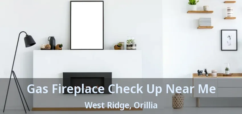Gas Fireplace Check Up Near Me West Ridge, Orillia - ON Gas Fireplace Check Up Near Me West Ridge, Orillia - ON