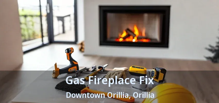 Gas Fireplace Fix Downtown Orillia, Orillia - ON