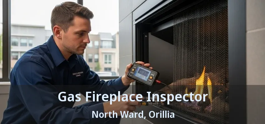 Gas Fireplace Inspector North Ward, Orillia - ON Gas Fireplace Inspector North Ward, Orillia - ON