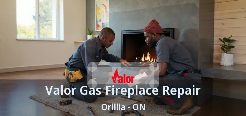 Valor Gas Fireplace Repair Orillia - ON Valor Gas Fireplace Repair Orillia - ON
