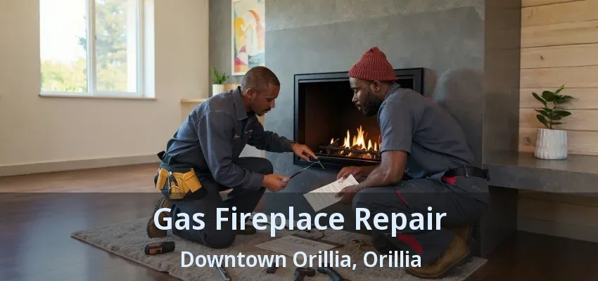 Gas Fireplace Repair Downtown Orillia, Orillia - ON Gas Fireplace Repair Downtown Orillia, Orillia - ON