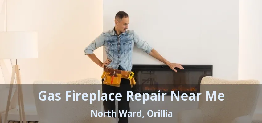 Gas Fireplace Repair Near Me North Ward, Orillia - ON