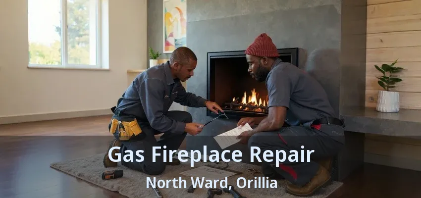 Gas Fireplace Repair North Ward, Orillia - ON Gas Fireplace Repair North Ward, Orillia - ON
