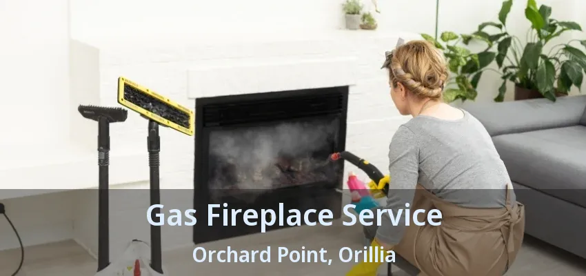 Gas Fireplace Service Orchard Point, Orillia - ON Gas Fireplace Service Orchard Point, Orillia - ON