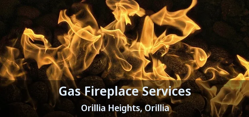 Gas Fireplace Services Orillia Heights, Orillia - ON Gas Fireplace Services Orillia Heights, Orillia - ON