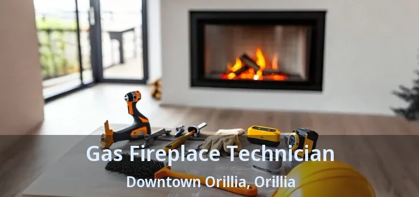 Gas Fireplace Technician Downtown Orillia, Orillia - ON Gas Fireplace Technician Downtown Orillia, Orillia - ON