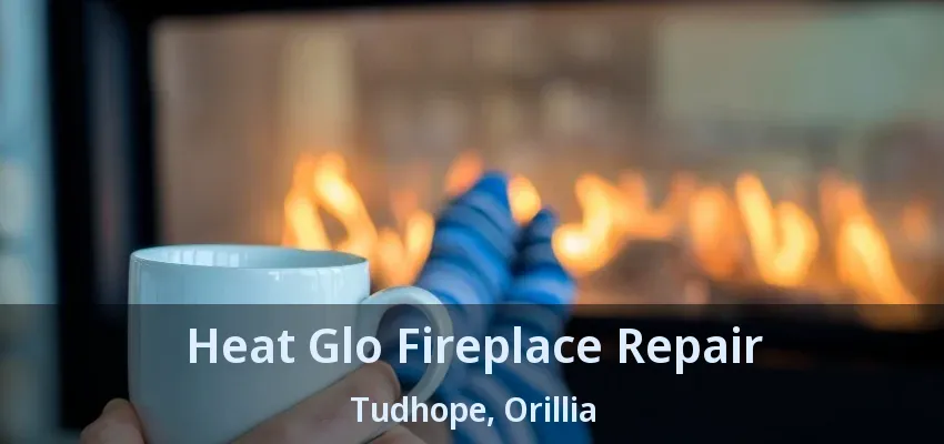 Heat Glo Fireplace Repair Tudhope, Orillia - ON Heat Glo Fireplace Repair Tudhope, Orillia - ON
