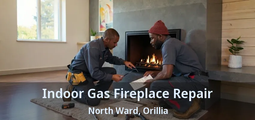 Indoor Gas Fireplace Repair North Ward, Orillia - ON Indoor Gas Fireplace Repair North Ward, Orillia - ON