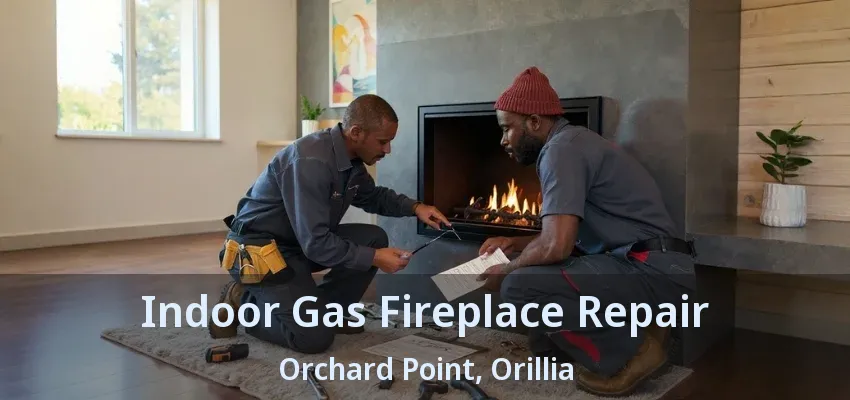 Indoor Gas Fireplace Repair Orchard Point, Orillia - ON Indoor Gas Fireplace Repair Orchard Point, Orillia - ON