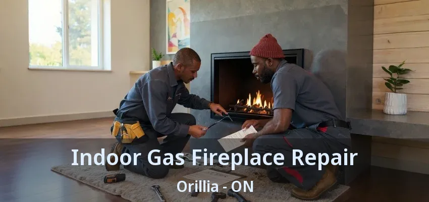 Indoor Gas Fireplace Repair Orillia - ON Indoor Gas Fireplace Repair Orillia - ON