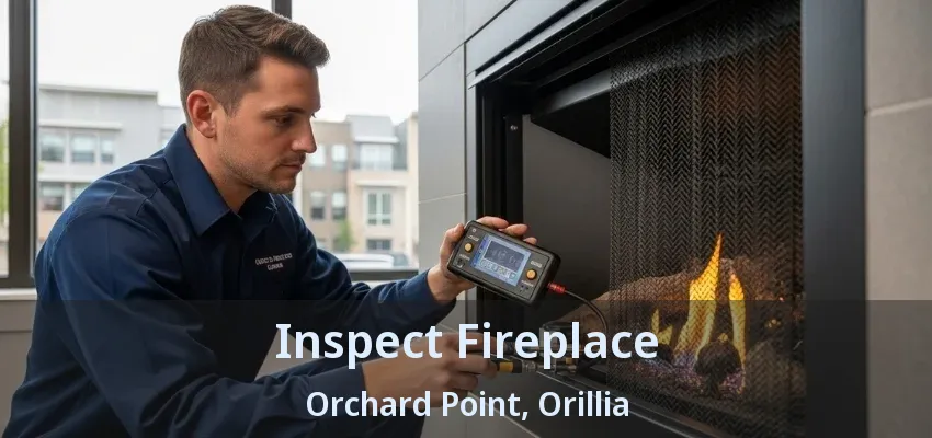 Inspect Fireplace Orchard Point, Orillia - ON Inspect Fireplace Orchard Point, Orillia - ON