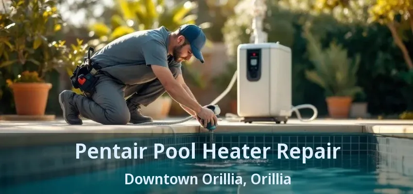 Pentair Pool Heater Repair Downtown Orillia, Orillia - ON Pentair Pool Heater Repair Downtown Orillia, Orillia - ON