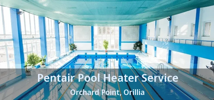 Pentair Pool Heater Service Orchard Point, Orillia - ON Pentair Pool Heater Service Orchard Point, Orillia - ON
