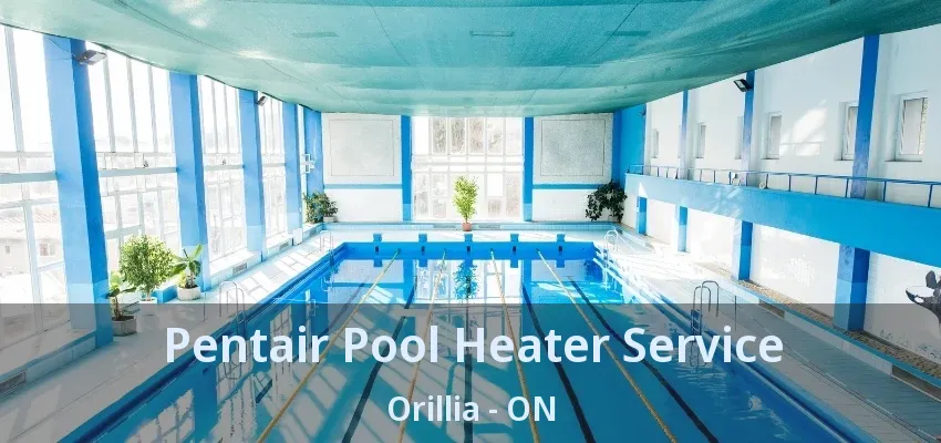 Pentair Pool Heater Service Orillia - ON Pentair Pool Heater Service Orillia - ON