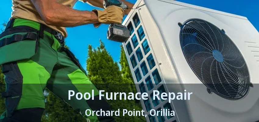 Pool Furnace Repair Orchard Point, Orillia - ON Pool Furnace Repair Orchard Point, Orillia - ON
