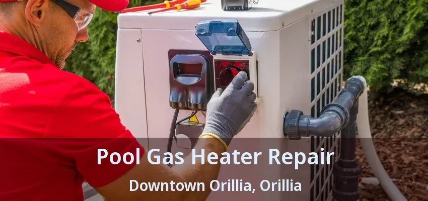 Pool Gas Heater Repair Downtown Orillia, Orillia - ON Pool Gas Heater Repair Downtown Orillia, Orillia - ON