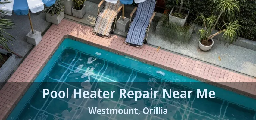 Pool Heater Repair Near Me Westmount, Orillia - ON Pool Heater Repair Near Me Westmount, Orillia - ON
