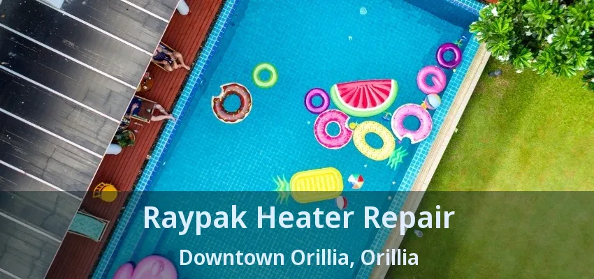 Raypak Heater Repair Downtown Orillia, Orillia - ON Raypak Heater Repair Downtown Orillia, Orillia - ON