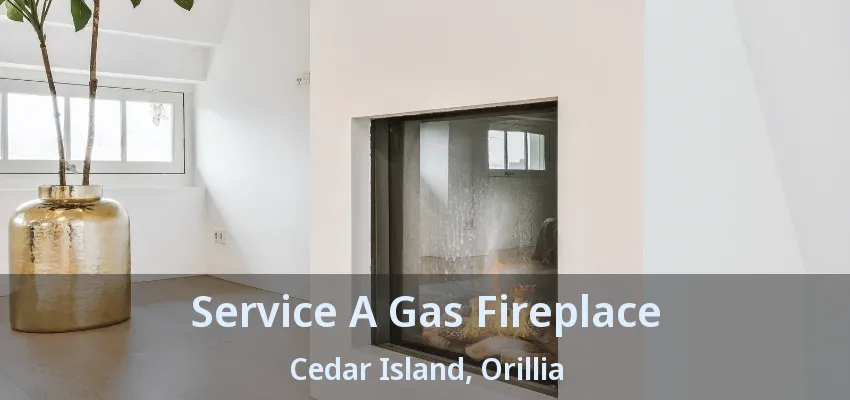 Service A Gas Fireplace Cedar Island, Orillia - ON Service A Gas Fireplace Cedar Island, Orillia - ON