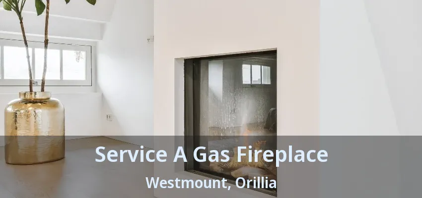 Service A Gas Fireplace Westmount, Orillia - ON Service A Gas Fireplace Westmount, Orillia - ON
