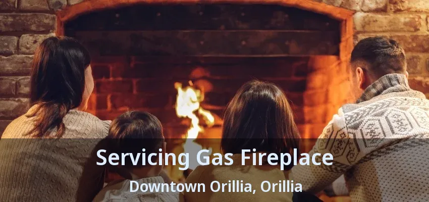 Servicing Gas Fireplace Downtown Orillia, Orillia - ON Servicing Gas Fireplace Downtown Orillia, Orillia - ON