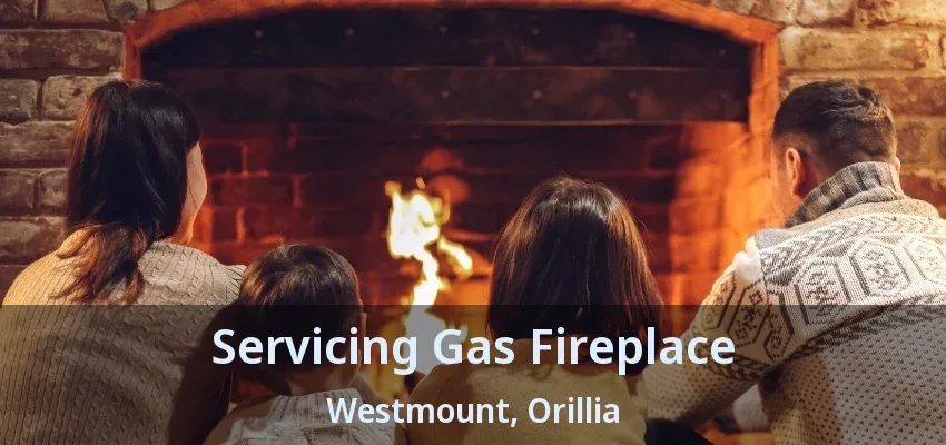 Servicing Gas Fireplace Westmount, Orillia - ON Servicing Gas Fireplace Westmount, Orillia - ON