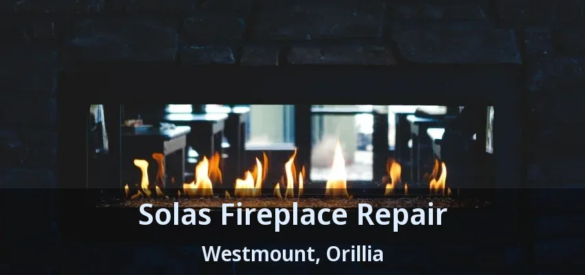 Solas Fireplace Repair Westmount, Orillia - ON Solas Fireplace Repair Westmount, Orillia - ON
