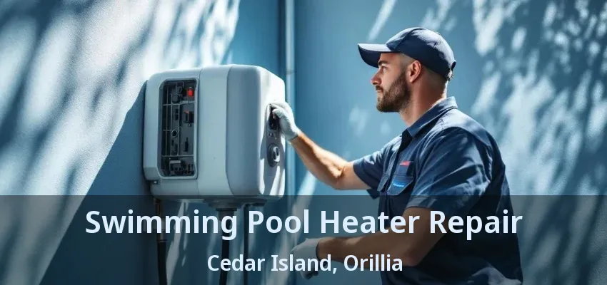 Swimming Pool Heater Repair Cedar Island, Orillia - ON