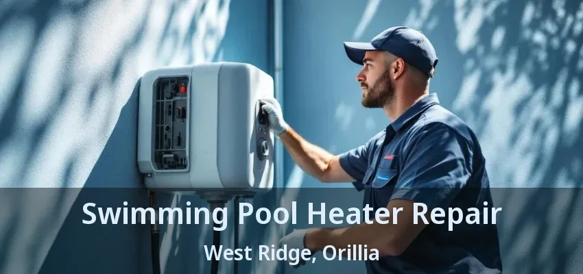 Swimming Pool Heater Repair West Ridge, Orillia - ON Swimming Pool Heater Repair West Ridge, Orillia - ON