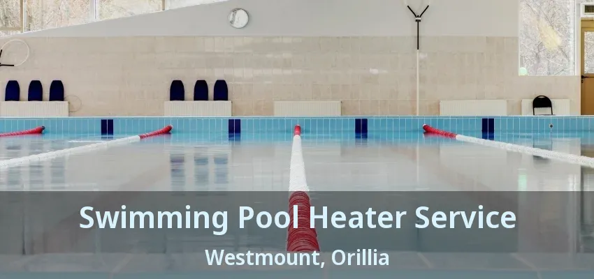 Swimming Pool Heater Service Westmount, Orillia - ON