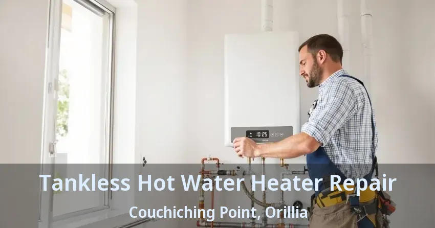 Tankless Hot Water Heater Repair Couchiching Point, Orillia - ON Tankless Hot Water Heater Repair Couchiching Point, Orillia - ON