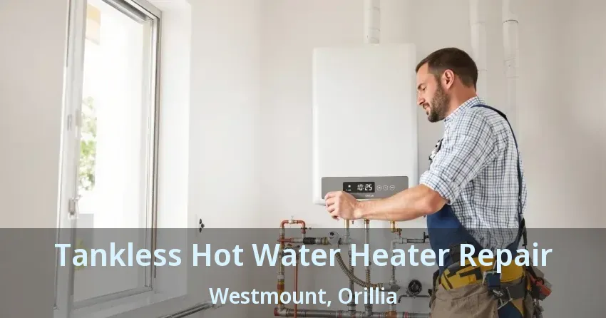 Tankless Hot Water Heater Repair Westmount, Orillia - ON Tankless Hot Water Heater Repair Westmount, Orillia - ON