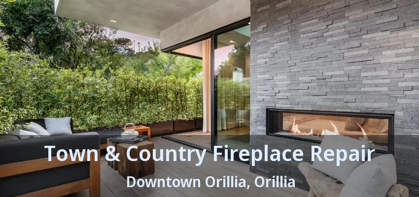 Town & Country Fireplace Repair Downtown Orillia, Orillia - ON Town & Country Fireplace Repair Downtown Orillia, Orillia - ON