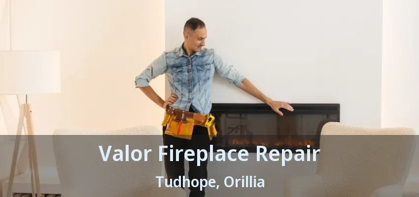 Valor Fireplace Repair Tudhope, Orillia - ON Valor Fireplace Repair Tudhope, Orillia - ON