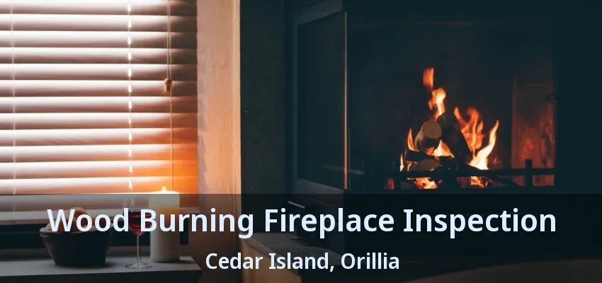 Wood Burning Fireplace Inspection Cedar Island, Orillia - ON Wood Burning Fireplace Inspection Cedar Island, Orillia - ON
