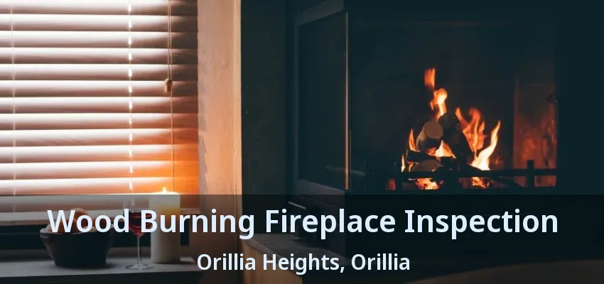 Wood Burning Fireplace Inspection Orillia Heights, Orillia - ON Wood Burning Fireplace Inspection Orillia Heights, Orillia - ON