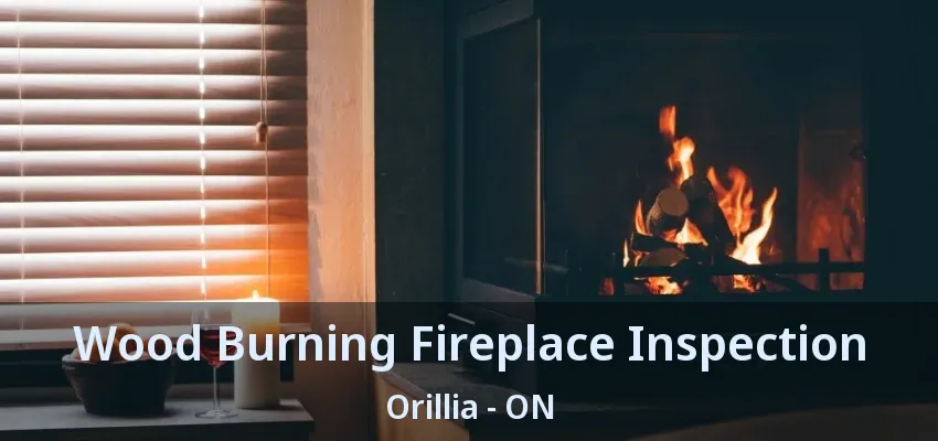 Wood Burning Fireplace Inspection Orillia - ON Wood Burning Fireplace Inspection Orillia - ON