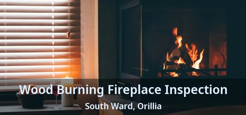 Wood Burning Fireplace Inspection South Ward, Orillia - ON Wood Burning Fireplace Inspection South Ward, Orillia - ON