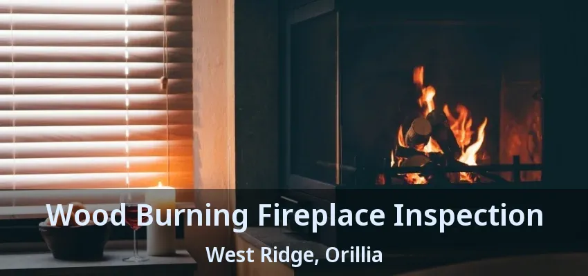 Wood Burning Fireplace Inspection West Ridge, Orillia - ON Wood Burning Fireplace Inspection West Ridge, Orillia - ON