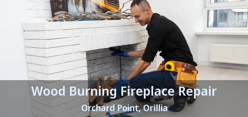Wood Burning Fireplace Repair Orchard Point, Orillia - ON Wood Burning Fireplace Repair Orchard Point, Orillia - ON